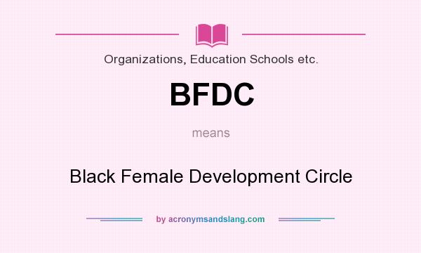 What does BFDC mean? It stands for Black Female Development Circle