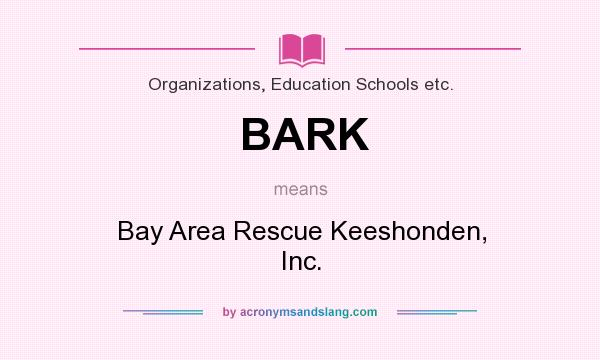 What does BARK mean? It stands for Bay Area Rescue Keeshonden, Inc.