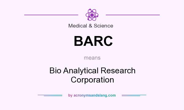 What does BARC mean? It stands for Bio Analytical Research Corporation