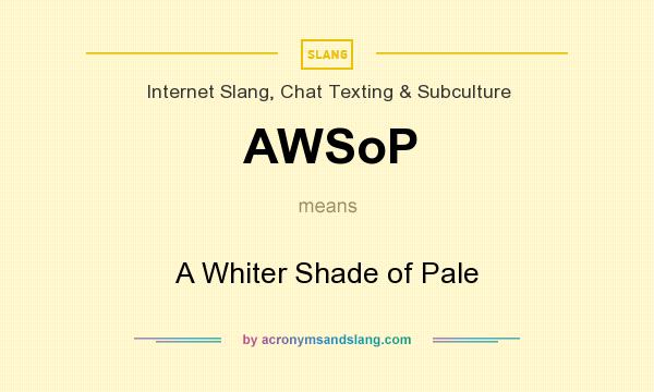 What does AWSoP mean? It stands for A Whiter Shade of Pale