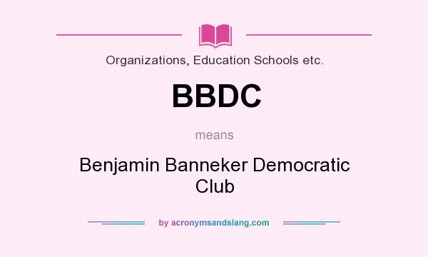 What does BBDC mean? It stands for Benjamin Banneker Democratic Club