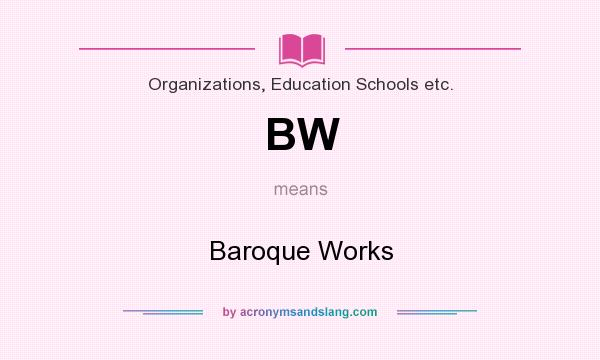 What does BW mean? It stands for Baroque Works