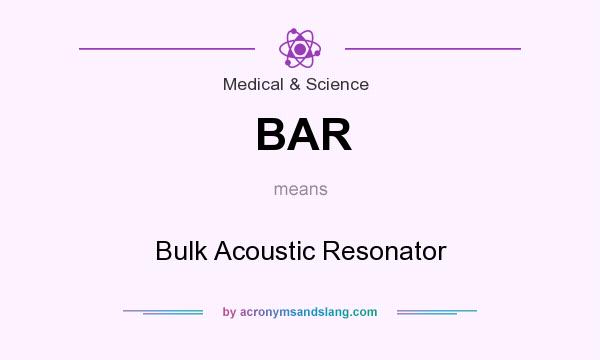 What does BAR mean? It stands for Bulk Acoustic Resonator