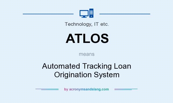 What does ATLOS mean? It stands for Automated Tracking Loan Origination System