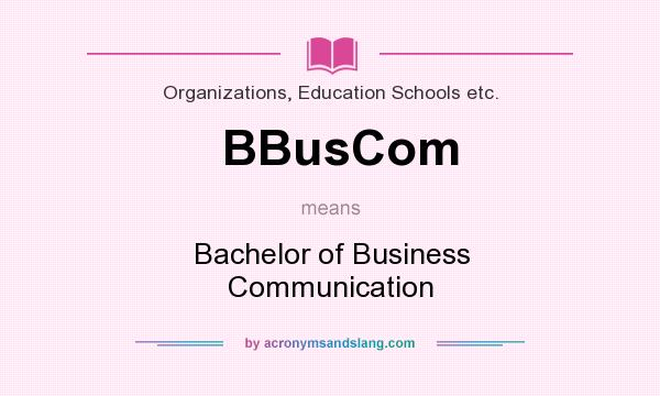 What does BBusCom mean? It stands for Bachelor of Business Communication