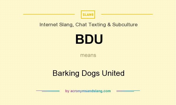 What does BDU mean? It stands for Barking Dogs United