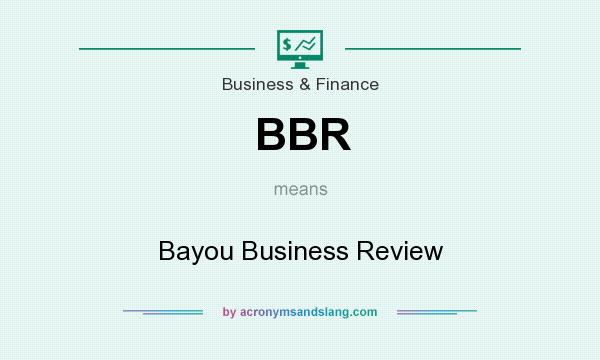 What does BBR mean? It stands for Bayou Business Review