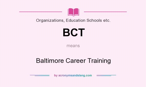 What does BCT mean? It stands for Baltimore Career Training