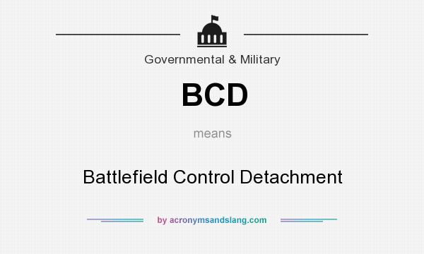 What does BCD mean? It stands for Battlefield Control Detachment