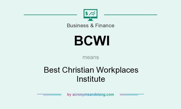 What does BCWI mean? It stands for Best Christian Workplaces Institute