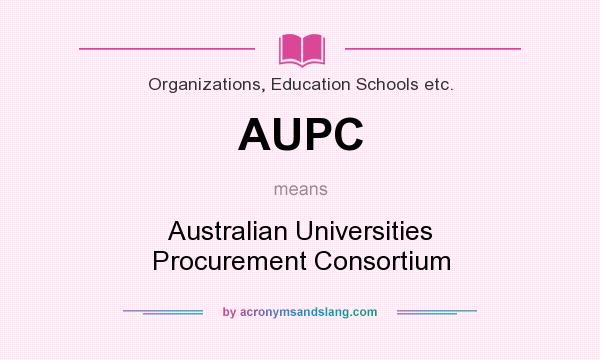 What does AUPC mean? It stands for Australian Universities Procurement Consortium
