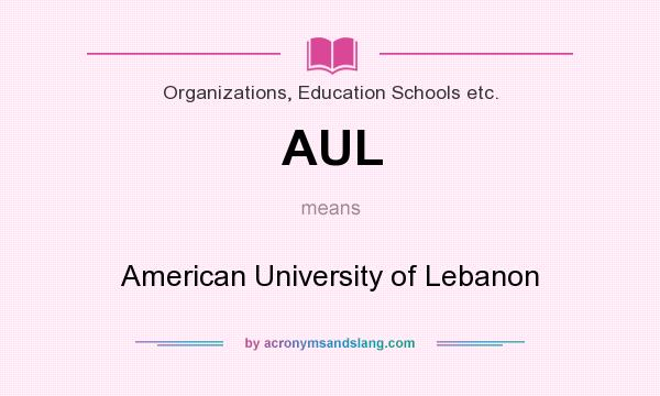 What does AUL mean? It stands for American University of Lebanon
