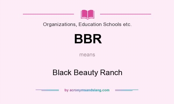 What does BBR mean? It stands for Black Beauty Ranch