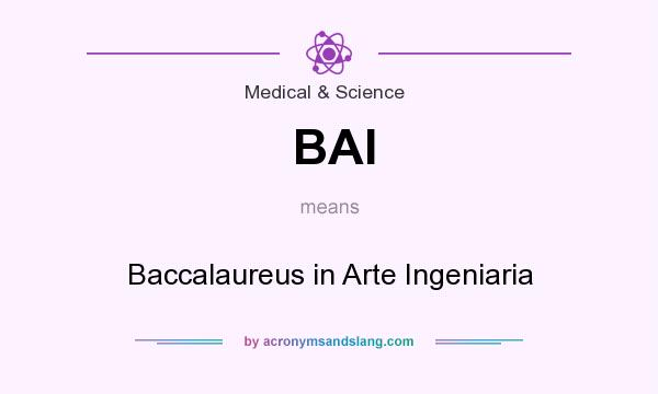 What does BAI mean? It stands for Baccalaureus in Arte Ingeniaria