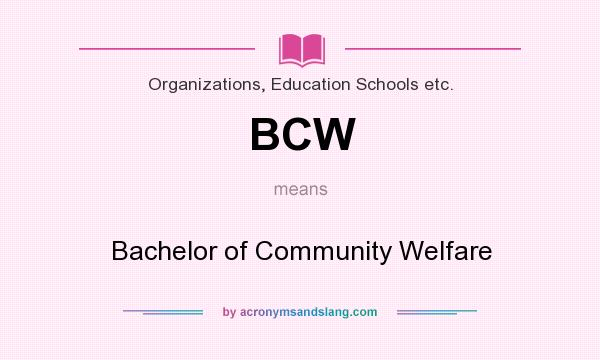 What does BCW mean? It stands for Bachelor of Community Welfare