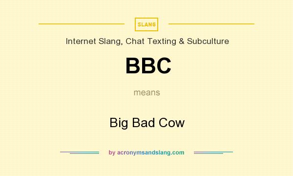 What does BBC mean? It stands for Big Bad Cow