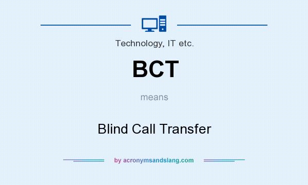 What does BCT mean? It stands for Blind Call Transfer
