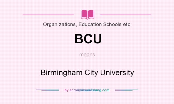 What does BCU mean? It stands for Birmingham City University