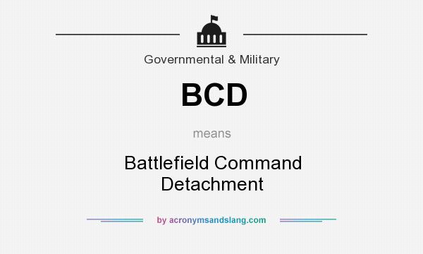 What does BCD mean? It stands for Battlefield Command Detachment