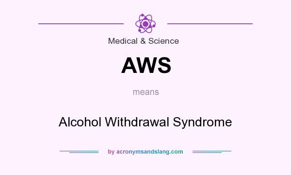 What does AWS mean? It stands for Alcohol Withdrawal Syndrome