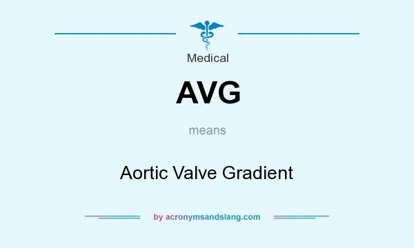 What does AVG mean? It stands for Aortic Valve Gradient
