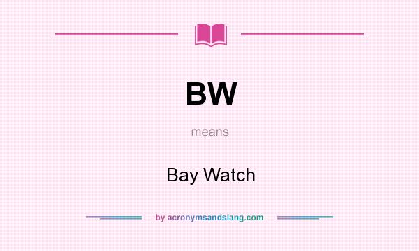 What does BW mean? It stands for Bay Watch