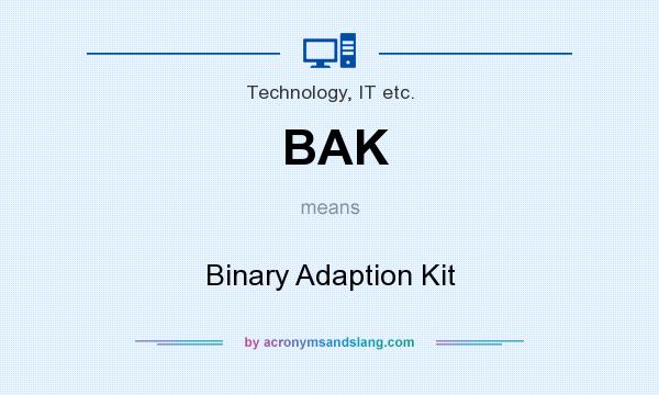 What does BAK mean? It stands for Binary Adaption Kit