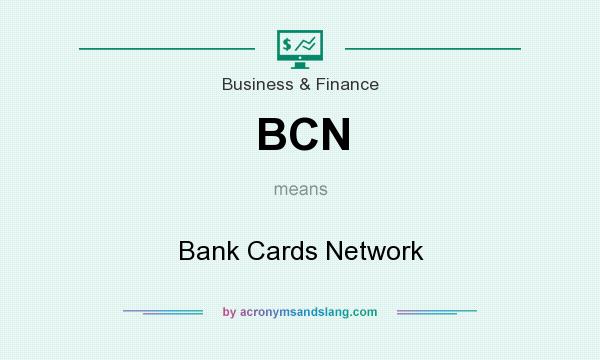 What does BCN mean? It stands for Bank Cards Network