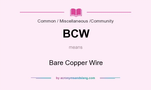 What does BCW mean? It stands for Bare Copper Wire