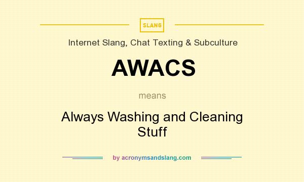 What does AWACS mean? It stands for Always Washing and Cleaning Stuff