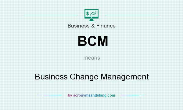What does BCM mean? It stands for Business Change Management