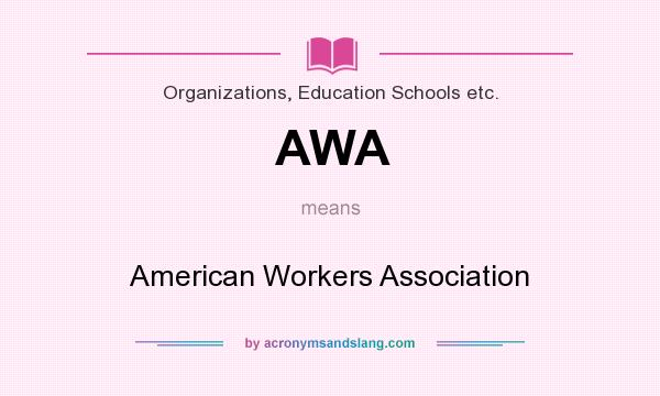 What does AWA mean? It stands for American Workers Association