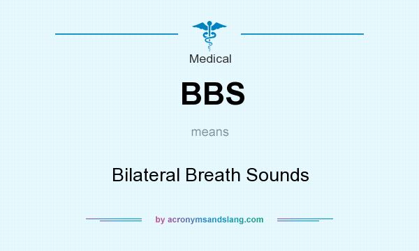 What does BBS mean? It stands for Bilateral Breath Sounds