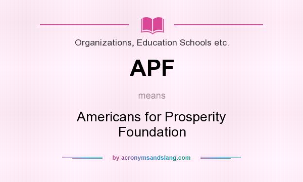What does APF mean? It stands for Americans for Prosperity Foundation