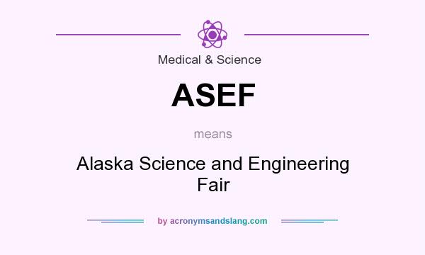 What does ASEF mean? It stands for Alaska Science and Engineering Fair