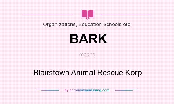 What does BARK mean? It stands for Blairstown Animal Rescue Korp