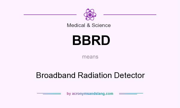 What does BBRD mean? It stands for Broadband Radiation Detector