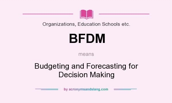 What does BFDM mean? It stands for Budgeting and Forecasting for Decision Making