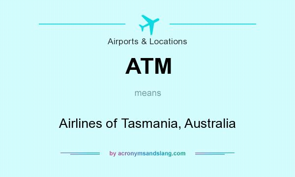 What does ATM mean? It stands for Airlines of Tasmania, Australia