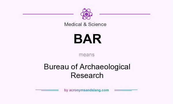 What does BAR mean? It stands for Bureau of Archaeological Research
