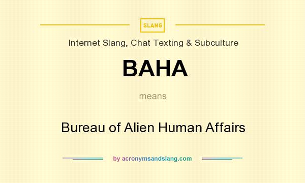 What does BAHA mean? It stands for Bureau of Alien Human Affairs