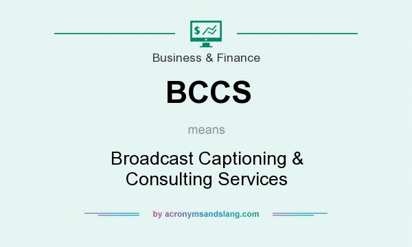 What does BCCS mean? It stands for Broadcast Captioning & Consulting Services