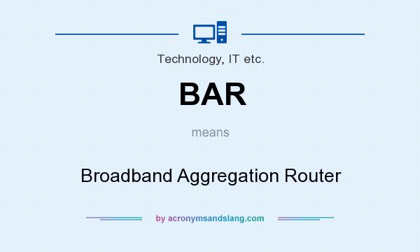What does BAR mean? It stands for Broadband Aggregation Router