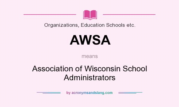 What does AWSA mean? It stands for Association of Wisconsin School Administrators
