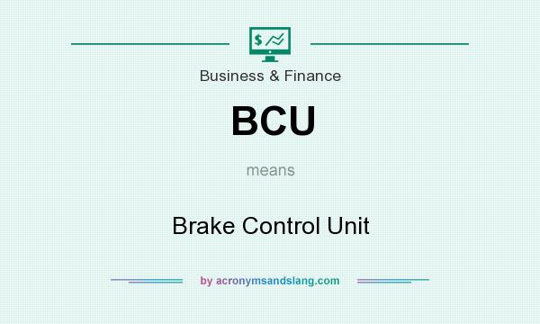 What does BCU mean? It stands for Brake Control Unit