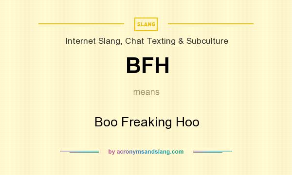 What does BFH mean? It stands for Boo Freaking Hoo