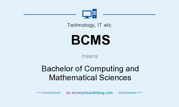 What does BCMS mean? It stands for Bachelor of Computing and Mathematical Sciences