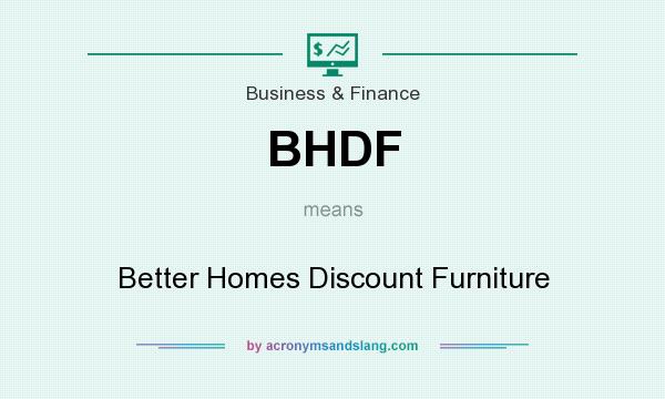 What does BHDF mean? It stands for Better Homes Discount Furniture
