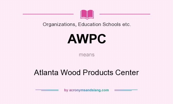 What does AWPC mean? It stands for Atlanta Wood Products Center