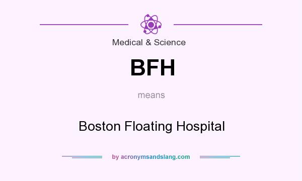 What does BFH mean? It stands for Boston Floating Hospital